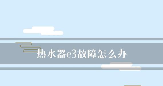 万和热水器显示E3故障的原因及处理方法（了解万和热水器E3故障）